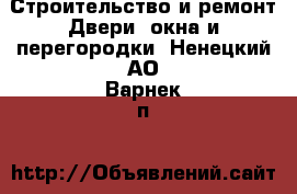 Строительство и ремонт Двери, окна и перегородки. Ненецкий АО,Варнек п.